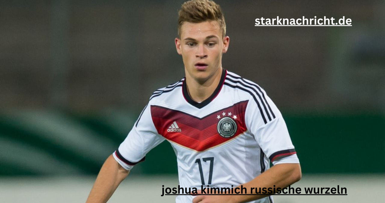 joshua kimmich russische wurzeln